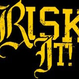RISK IT!