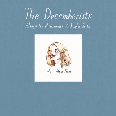 The Decemberists - Always The Bridesmaid: A Singles Series - Vol. 1: Valerie Plame (Rough Trade, Rough Trade, RTRADS472, RTRADS 472) · 7", Single, Ltd