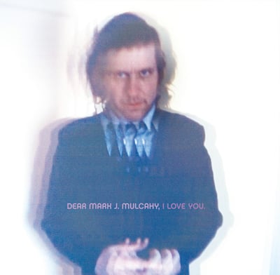 Mark Mulcahy - Dear Mark J. Mulcahy, I Love You (Fire Records, FIRELP332) · LP