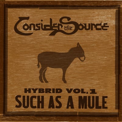 Consider the Source - Hybrid Vol. 1: Such as a Mule