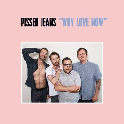Pissed Jeans - Why Love Now (Sub Pop, SP1190) • LP