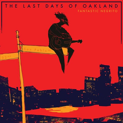 Fantastic Negrito - The Last Days Of Oakland (Blackball Universe Records, none) · LP