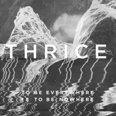 Thrice || To Be Everywhere Is To Be Nowhere || Black (/???) || 180g || 2016 || BMG ‎– VR4390